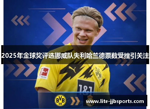 2025年金球奖评选挪威队失利哈兰德票数受挫引关注 2025年金球奖评选挪威队失利哈兰德票数受挫引关注